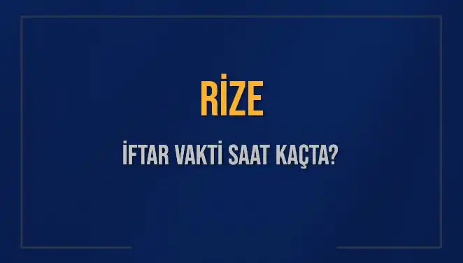 Rize'de İftar Vakti ve Akşam Ezanı Zamanı Hakkında Bilgilere Göz Atın