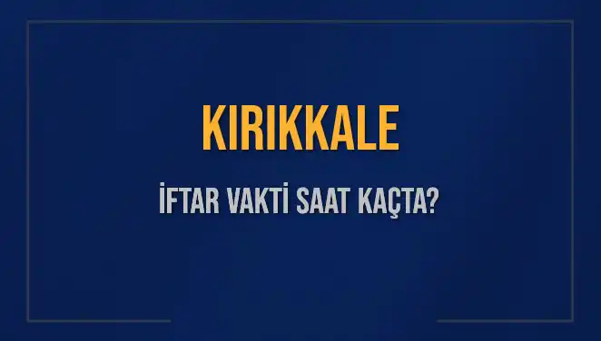 Kırıkkale İftar Vakti: Akşam Ezanı Saat Kaçta Okunacak?