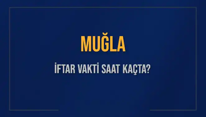Muğla'da İftar Vakti: Bugün Akşam Ezanı Saat Kaçta Okunacak?