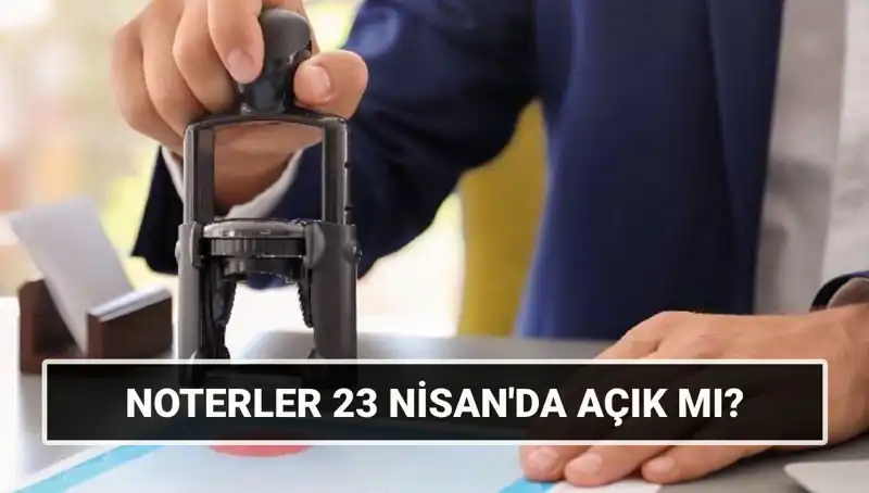 23 Nisan’da Noterler Açık mı? Ülke Genelinde Durum Ne?