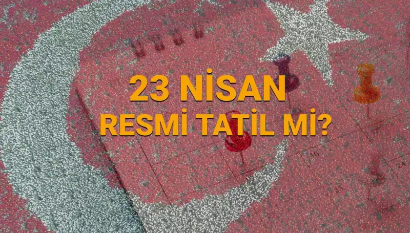 23 Nisan Resmi Tatil mi? Okul, Banka ve Sağlık Kurumları Açık mı?