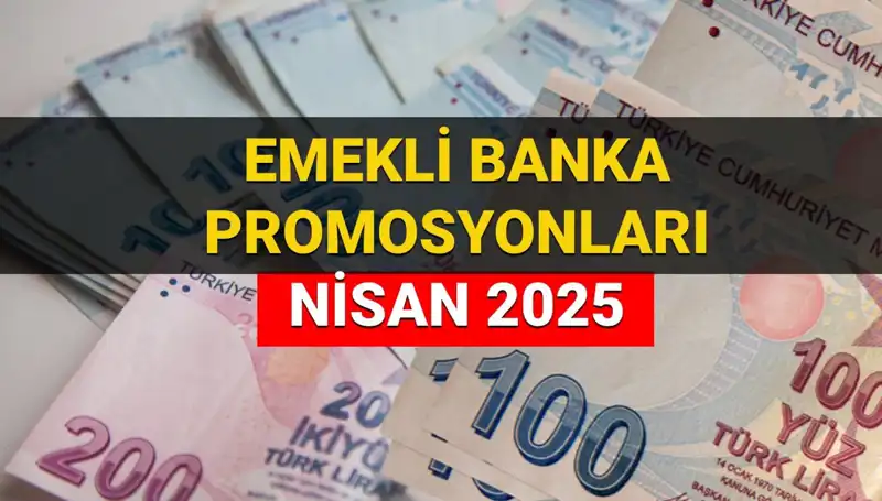 2025 Nisan Emekli Banka Promosyonları: Hangi Banka Ne Kadar Ödeme Yapıyor?