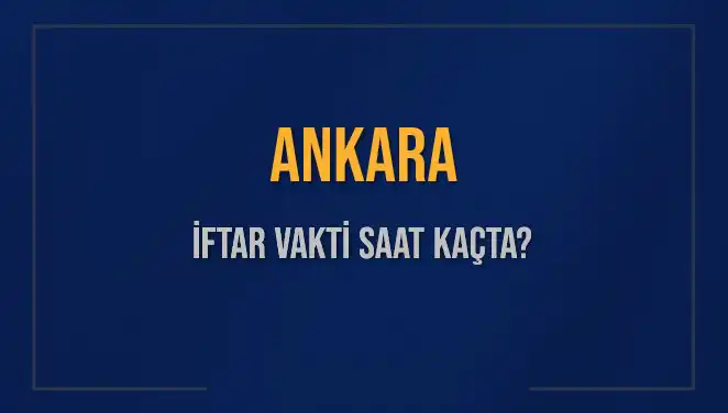 Ankara'da İftar Vakti: Bugün Saat Kaçta Ezan Okunacak?