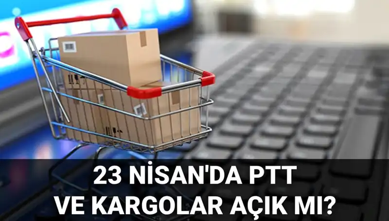 23 Nisan Ulusal Egemenlik ve Çocuk Bayramı'nda PTT ve Kargo Hizmetleri Açık mı?