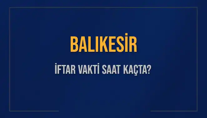 Balıkesir'de İftar Vakti: Bugün Saat Kaçta Okunacak?