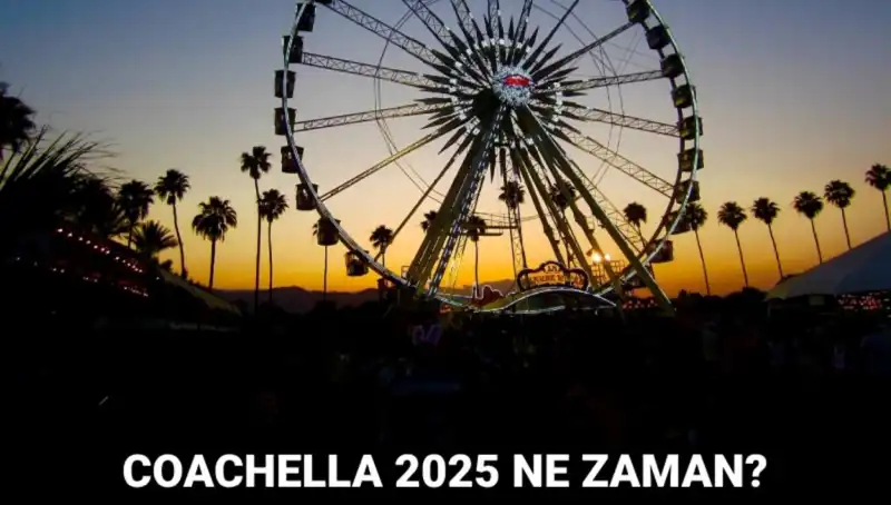 Coachella Festivali 2025: Tarihler, Katılacak İsimler ve Etkinlikler