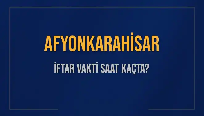 Afyonkarahisar İftar Vakti: Bu Akşam Ezanı Saat Kaçta Okunacak?