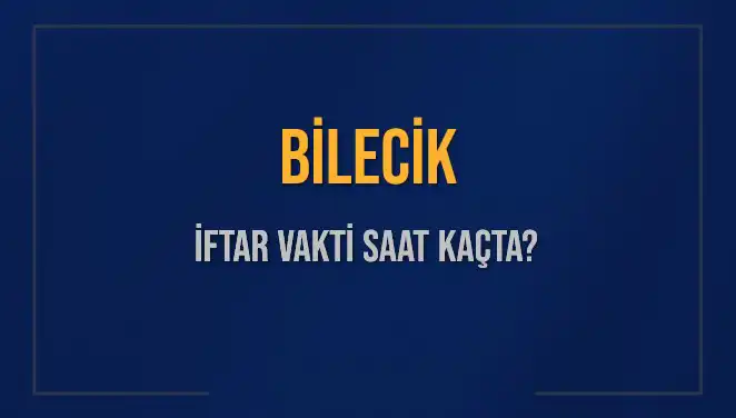 Bilecik İftar Vakti: Akşam Ezanı Saatleri ve Beklentiler