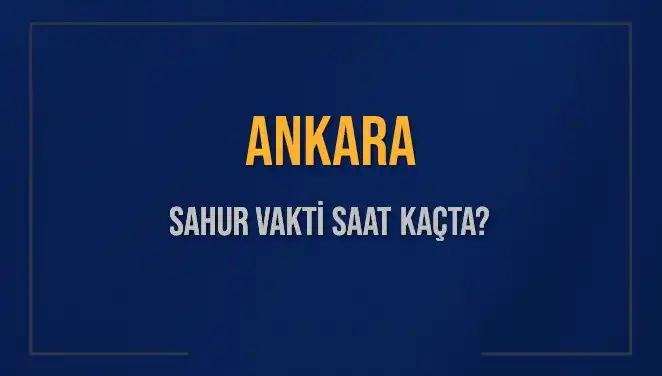 Ankara'da Sahur Vakti: 5 Mart 2025 İçin Saatler Nedir?