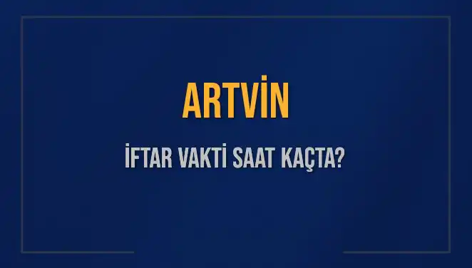 Artvin'de İftar Vakti: Bugün Akşam Yemeği İçin Saat Kaçta Çağrılacak?