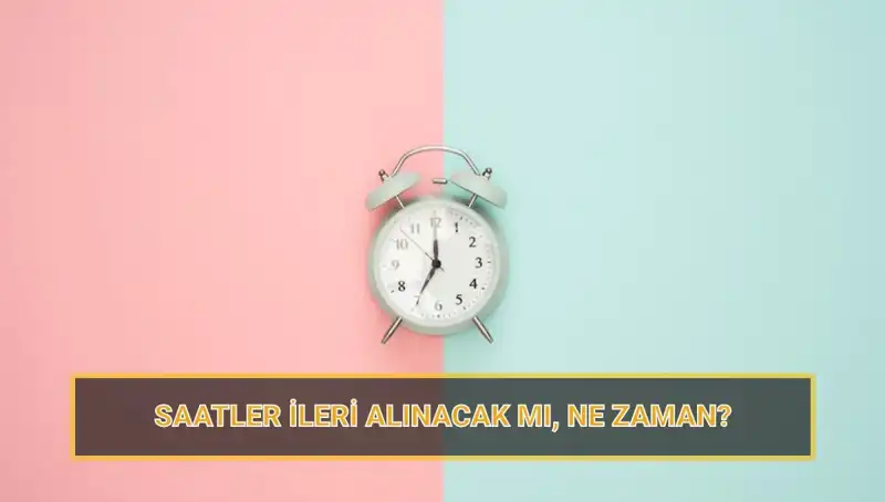 2025 Yaz Saati Uygulamasında Saatler Ne Zaman İleri Alınacak?