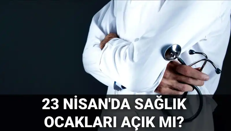 23 Nisan’da Sağlık Ocakları ve Hastaneler Açık mı? Güncel Durum