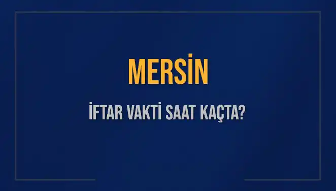Mersin İftar Vakti: 2025'te Akşam Ezanı Ne Zaman Okunacak?