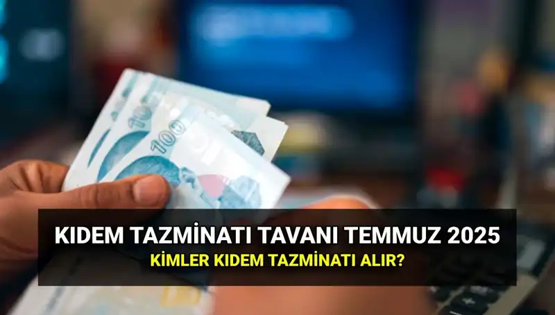 2025 Yılı için Kıdem Tazminatı Tavanında Şok Araştırma: Temmuz Zammı ile Ne Kadar Oldu?