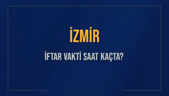İzmir’de İftar Vakti Ne Zaman? 4 Mart 2025’te Okunacak Akşam Ezanı