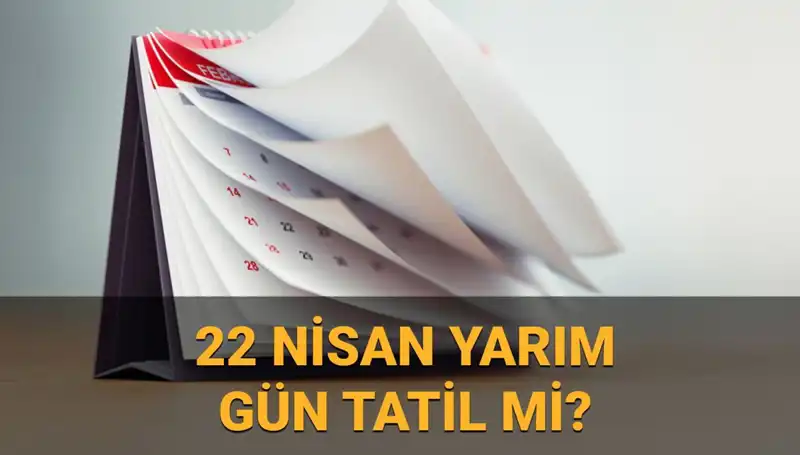 22 Nisan'da Okullar Tatil mi, Kamu Kurumları Yarım Gün Mü Çalışacak?